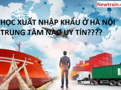 HỌC XUẤT NHẬP KHẨU Ở HÀ NỘI TẠI TRUNG TÂM NÀO UY TÍN???